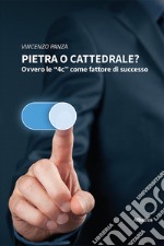 Pietra o Cattedrale? Ovvero le «4c» come fattore di successo