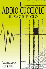 Addio cucciolo. Il sacrificio libro