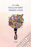 Nulla di vero tranne i fiori libro