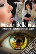 Misteri della vita. Immoralità e virtù dell'umanità. Luoghi libro