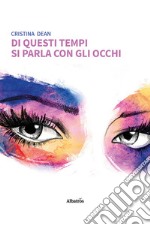 Di questi tempi si parla con gli occhi libro