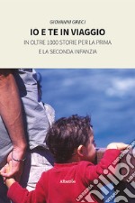 Io e te in viaggio in oltre 1000 storie per la prima e la seconda infanzia libro