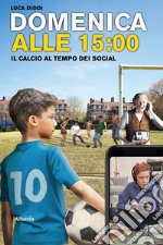 Domenica alle 15. Il calcio al tempo dei social libro