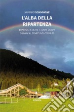 L'alba della ripartenza. Lorenzo e Silvia, i sogni di due giovani al tempo del covid-19 libro