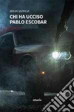 Chi ha ucciso Pablo Escobar libro