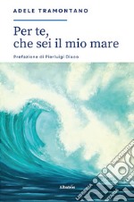 Per te, che sei il mio mare...