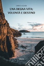 Una degna vita: volontà e destino