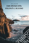 Una degna vita: volontà e destino libro