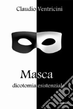 Masca. Dicotomia esistenziale libro