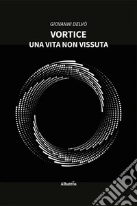 Vortice. Una vita non vissuta libro
