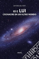 Io e lui. Cronache da un altro mondo