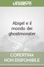 Abigel e il mondo dei ghostmonster libro