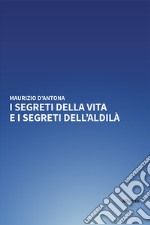 I segreti della vita e i segreti dell'aldilà libro