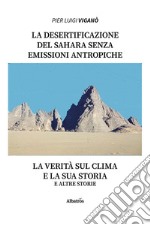 La desertificazione del Sahara senza emissioni antropiche zero. La verità sul clima e la sua storia e altre storie libro