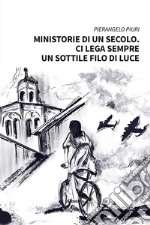 Ministorie di un secolo. Ci lega sempre un sottile filo di luce libro