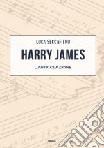 Harry James. L'articolazione libro