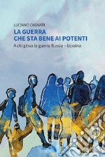 La guerra che sta bene ai potenti. A chi giova la guerra Russia-Ucraina