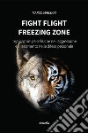 Fight flight freezing zone. Implicazioni psicofisiche nell'aggressione e allenamento nella difesa personale libro