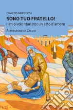 Sono tuo fratello! Il mio volontariato: un atto d'amore a imitazione di Cristo