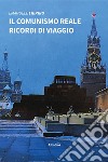 Il comunismo reale. Ricordi di viaggio libro