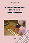 Il linguaggio del bambino da 0 a 6 anni e Maria Montessori libro