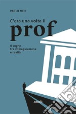 C'era una volta il prof libro