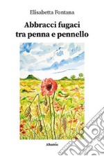 Abbracci fugaci tra penna e pennello libro