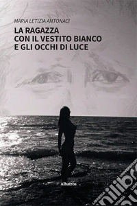 La ragazza con il vestito bianco e gli occhi di luce libro
