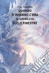 Quando d'inverno c'era il ghiaccio sulle finestre libro