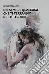 C'è sempre qualcosa che ti terrà vivo nel mio cuore libro