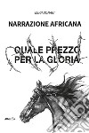 Narrazione africana. Quale prezzo per la gloria libro di Bonani Luigi