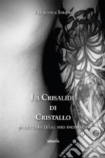 La crisalide di cristallo. 30 lettere (d)al mio inconscio