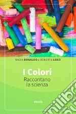 I colori raccontano la scienza. Ediz. illustrata libro