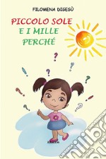 Piccolo Sole e i mille perché. Ediz. a colori