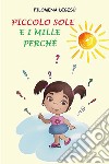 Piccolo Sole e i mille perché. Ediz. a colori libro