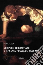 Lo specchio graffiato e il «senso» della depressione libro