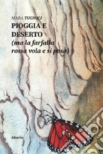 Pioggia e deserto (ma la farfalla rossa vola e si posa) libro