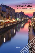 Tutta la vita. Le luci di Milano libro