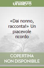 «Dai nonno, racconta!» Un piacevole ricordo libro