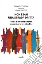 Non è mai una strada dritta. Storia di un cambiamento che sembrava irrealizzabile libro