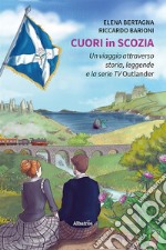 Cuori in Scozia. Un viaggio attraverso storia, leggende e la serie TV Outlander