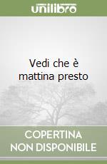 Vedi che è mattina presto libro