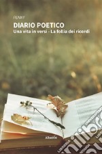 Diario poetico. Una vita in versi. La follia dei ricordi libro