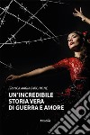 Un'incredibile storia vera di guerra e amore libro