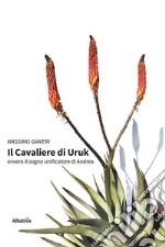 Il cavaliere di Uruk. Ovvero il sogno unificatore di Andrea