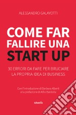 Come far fallire una start up. 30 errori da fare per bruciare la propria idea di business libro