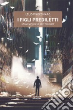 I figli prediletti. Storia antica di libri distrutti libro