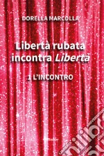 Libertà rubata incontra Libertà. Vol. 1: L' incontro libro