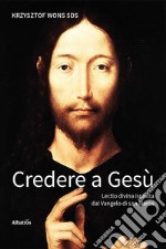 Credere a Gesù. Lectio divina ispirata dal Vangelo di san Marco libro