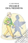 Vecchio è chi il vecchio fa libro